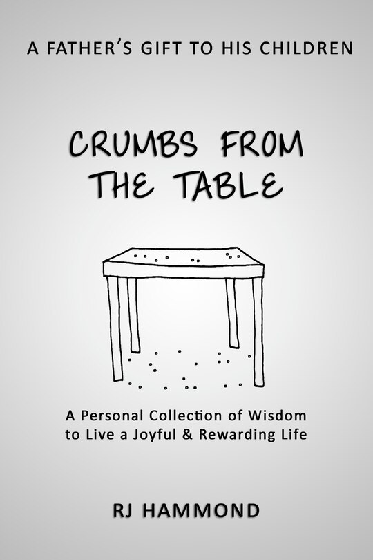 Crumbs From the Table: A Collection of Wisdom to Live a Joyful & Rewarding Life