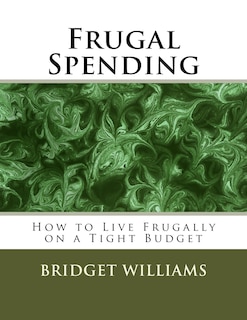 Frugal Spending: How to Live Frugally on a Tight Budget