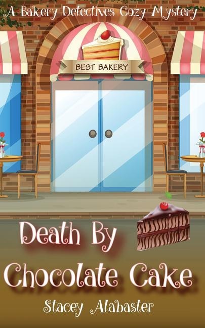 Death By Chocolate Cake: A Bakery Detectives Cozy Mystery