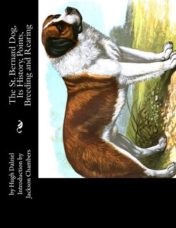 The St. Bernard Dog, Its History, Points, Breeding And Rearing