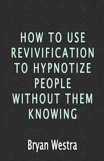 Couverture_How To Use Revivification To Hypnotize People Without Them Knowing