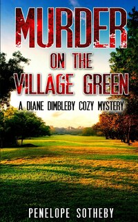 Murder On The Village Green: A Diane Dimbleby Cozy Mystery