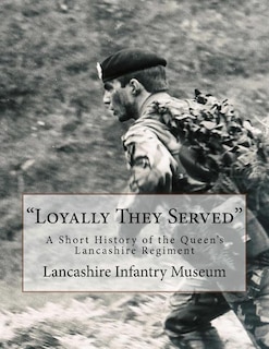 Loyally They Served: A Short History of the Queen's Lancashire Regiment