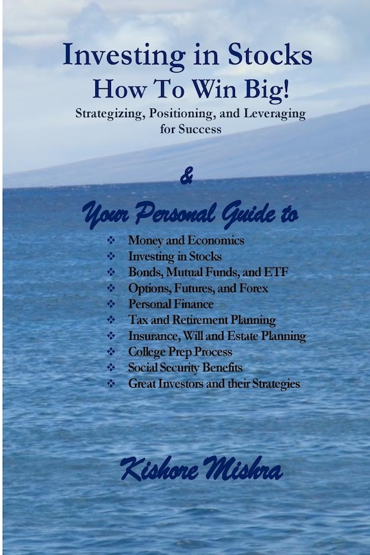 Investing in Stocks, How to Win Big! Strategizing, Positioning, and Leveraging for Success: Your Personal Guide to: Money and Economics; Investing in Stocks; Bonds, Mutual Funds, and ETF; Options, Futures, and Forex; Personal Finance; Tax and Retirement P