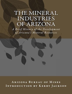The Mineral Industries of Arizona: A Brief History of the Development of Arizona's Mineral Resources