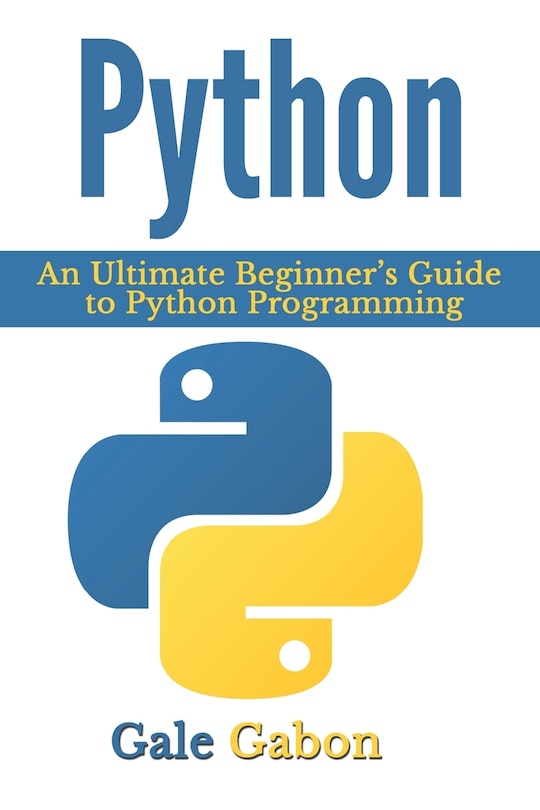 Python: An Ultimate Beginner's Guide To Python Programming Book By Gale ...