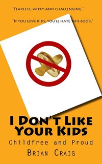 I Don't Like Your Kids: Childfree And Proud