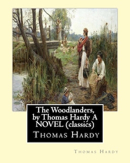 Front cover_The Woodlanders, by Thomas Hardy A NOVEL (classics)