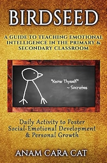 Birdseed: A Guide to Teaching Emotional Intelligence in the Primary & Secondary Classroom: Daily Activity to Foster Social-Emotional Development & Personal Growth