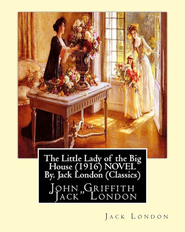 Front cover_The Little Lady of the Big House (1916) NOVEL By. Jack London (Classics)
