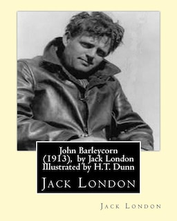 John Barleycorn (1913), by Jack London Illustrated by H.T. Dunn