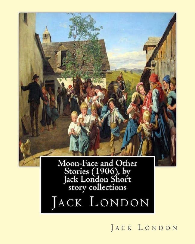 Front cover_Moon-Face and Other Stories (1906), by Jack London Short story collections