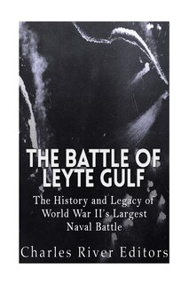 The Battle Of Leyte Gulf: The History And Legacy Of World War Ii's Largest Naval Battle