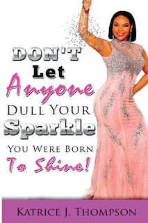Front cover_Don't Let Anyone Dull Your Sparkle, You Were Born To SHINE!