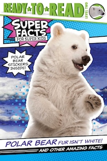 Polar Bear Fur Isn't White!: And Other Amazing Facts (ready-to-read Level 2)