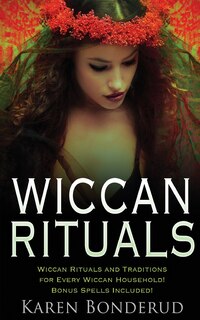 Wiccan Rituals: Wiccan Rituals and Traditions for Every Wiccan Household Bonus Spells Included!