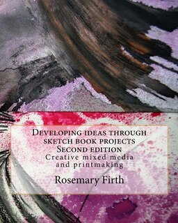 Developing ideas through sketch book projects: Creative mixed media for students, artists and textile artists