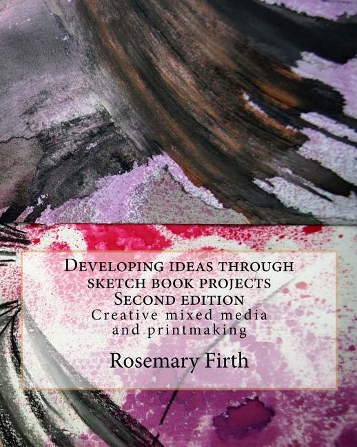 Developing ideas through sketch book projects: Creative mixed media for students, artists and textile artists