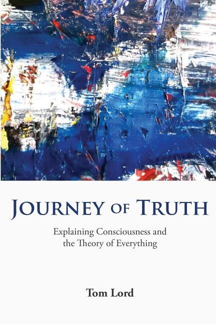 Journey of Truth: Explaining Consciousness and the Theory of Everything