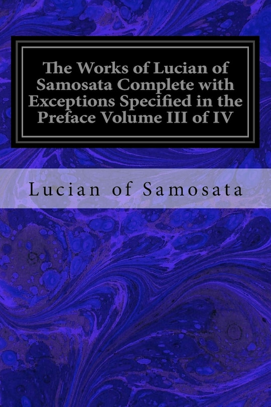 Front cover_The Works of Lucian of Samosata Complete with Exceptions Specified in the Preface Volume III of IV