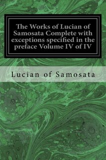 Front cover_The Works of Lucian of Samosata Complete with exceptions specified in the preface Volume IV of IV