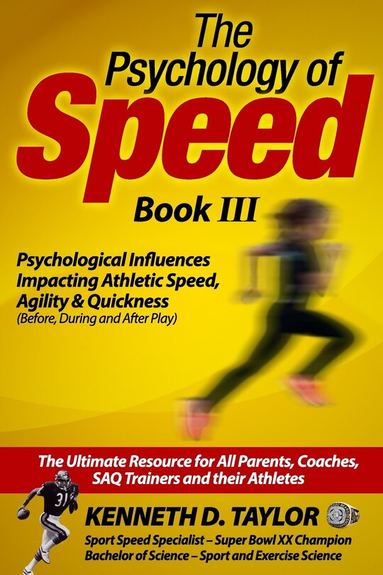 Psychology of Speed - Book III: Psychological Influences Impacting Athletic Speed, Agility and Quickness