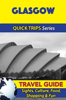 Glasgow Travel Guide (Quick Trips Series): Sights, Culture, Food, Shopping & Fun