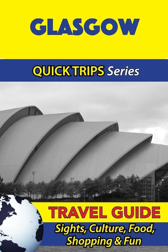 Glasgow Travel Guide (Quick Trips Series): Sights, Culture, Food, Shopping & Fun