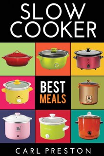 Slow Cooker: Slow Cooker Cookbook, Slow Cooker Dump Dinners, Slow Cooker Freezer Meals,