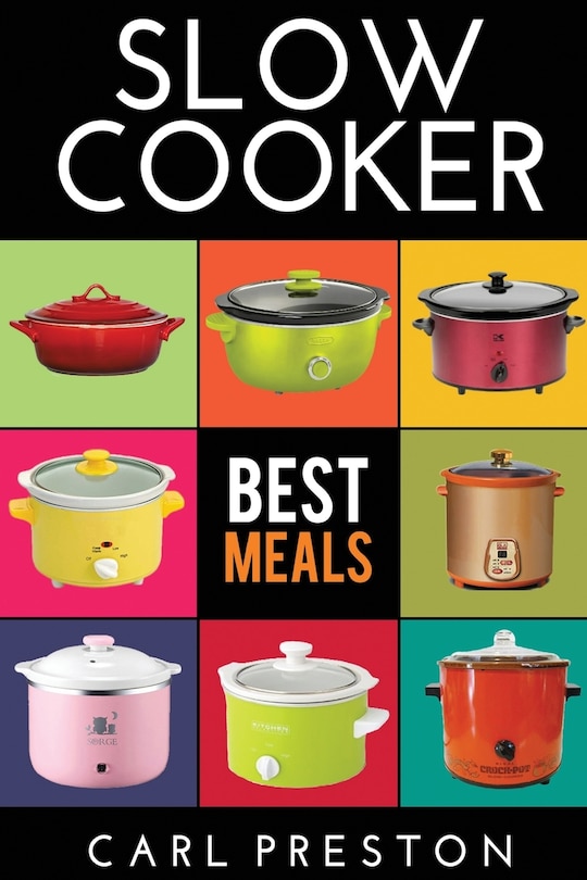 Slow Cooker: Slow Cooker Cookbook, Slow Cooker Dump Dinners, Slow Cooker Freezer Meals,