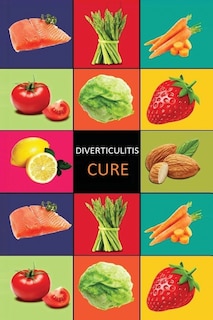 DIverticulitis: Diverticulitis Diet - Diverticulitis Recipes -Diverticulitis Cookbook - Diverticulitis Cure - Diverticuiltis Pain Free