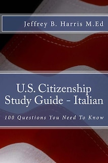 U.S. Citizenship Study Guide - Italian: 100 Questions You Need To Know