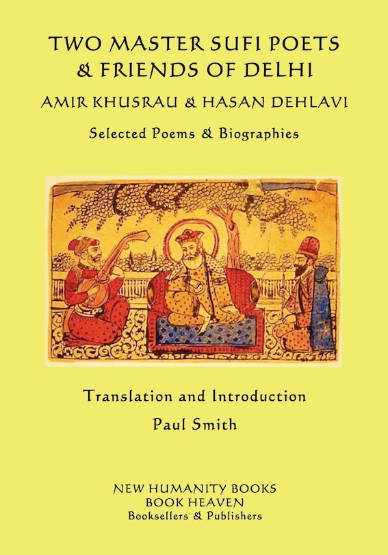 Two Master Sufi Poets & Friends of Delhi -Amir Khusrau & Hasan Dehlavi: Selected Poems & Biographies