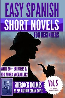 Easy Spanish Short Novels for Beginners With 60+ Exercises & 200-Word Vocabulary: Sherlock Holmes by Sir Arthur Conan Doyle