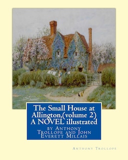 The Small House at Allington, By Anthony Trollope (volume 2) A NOVEL illustrated: Sir John Everett Millais, 1st Baronet, (8 June 1829 - 13 August 1896) was an English painter and illustrator.