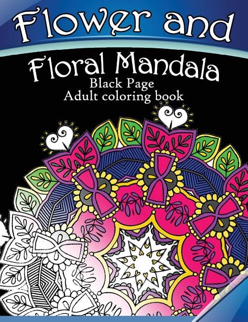 Flower And Floral Mandala: Black Page Adult Coloring Book For Anxiety