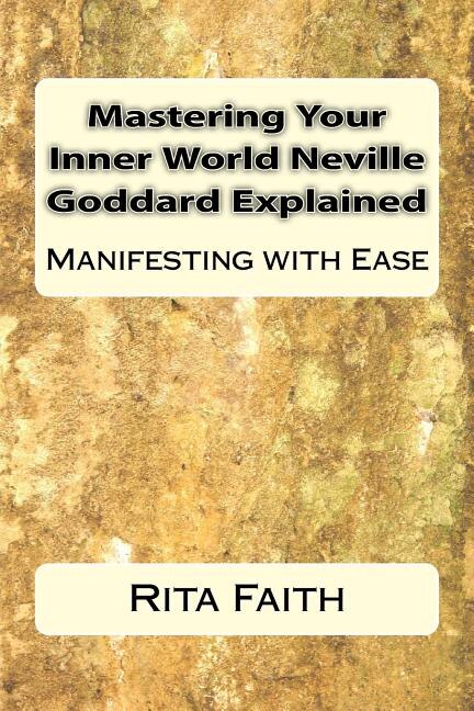 Mastering Your Inner World Neville Goddard Explained: Manifesting With Ease