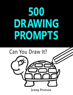 500 Drawing Prompts: Can You Draw It? (Challenge Your Artistic Skills)