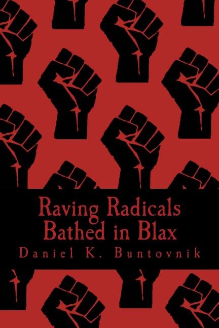 Raving Radicals Bathed in Blax: A 21st Century Proletarian Novel