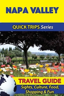 Napa Valley Travel Guide (Quick Trips Series): Sights, Culture, Food, Shopping & Fun