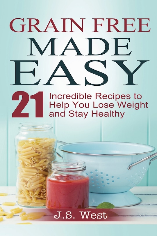 Against All Grain: Grain Free Made Easy: 21 Incredible Recipes to Help You Lose Weight and Stay Healthy