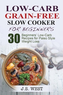 Low Carb Grain-Free Slow Cooker for Beginners: Paleo. Paleo Slow Cooker. Low Carb Grain-Free Paleo Slow Cooker for Beginners. 30 Beginners' Paleo Low-Carb Recipes for Extreme Weight Loss and Paleo Style