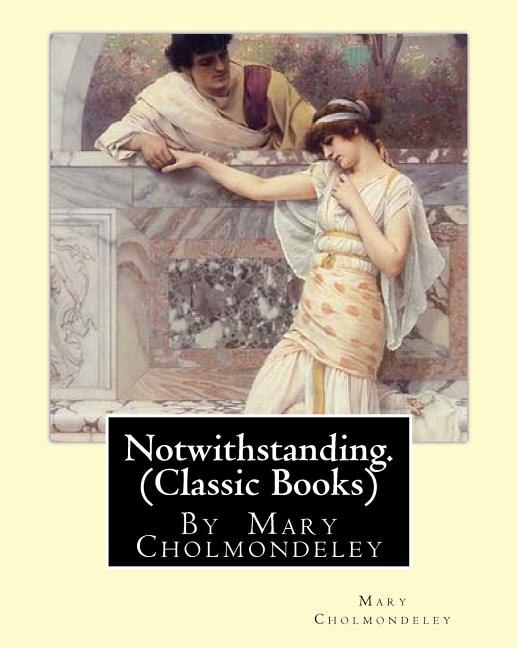 Couverture_Notwithstanding. By Mary Cholmondeley (Classic Books)