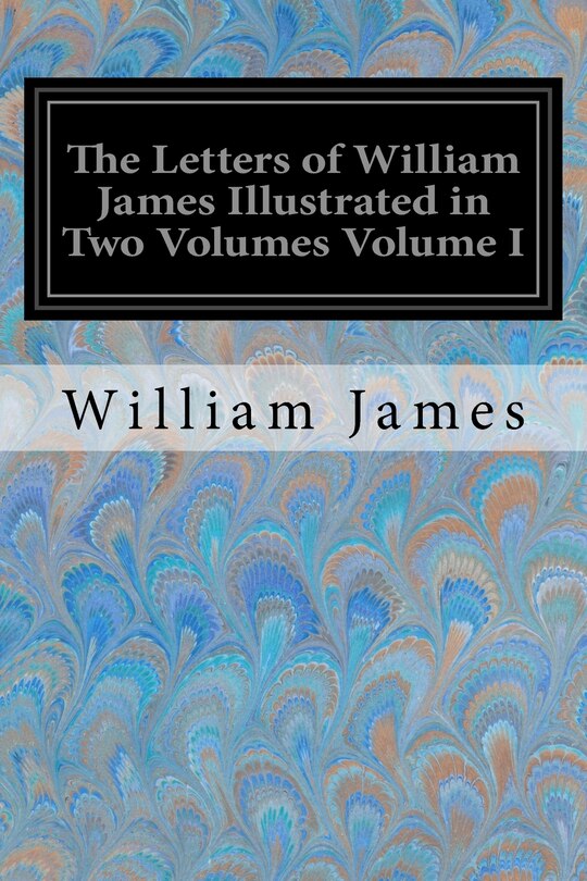 Front cover_The Letters of William James Illustrated in Two Volumes Volume I
