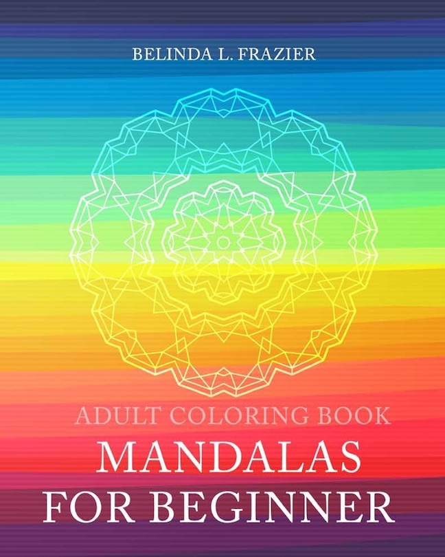 Adult Coloring Book: Mandalas For Beginner: Mandala Coloring Book, Stress Relieving Patterns, Coloring Books For Adults, Adult Coloring Book, Meditation Coloring Book