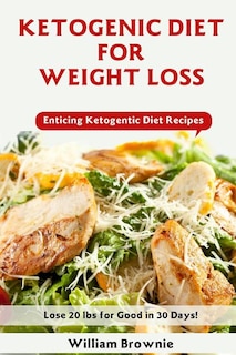 Ketogenic Diet for Weight Loss: A Keto Diet Plan with Enticing Ketogenic Diet Recipes! (Keto Cookbook, Ketogenic Recipes, Keto Smoothies, Ketogenic Diet Book)