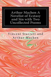 Front cover_Arthur Machen A Novelist of Ecstasy and Sin with Two Uncollected Poems