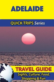 Adelaide Travel Guide (Quick Trips Series): Sights, Culture, Food, Shopping & Fun