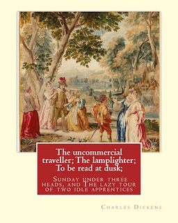 The uncommercial traveller; The lamplighter; To be read at dusk;Sunday under: three heads, and The lazy tour of two idle apprentices, By Charles Dickens, with 13 illustration by G. J. Pinwell(26 December 1842 - 8 September 1875 ), George Cruikshank(27 Septe