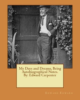 My Days And Dreams, Being Autobiographical Notes.by: Edward Carpenter
